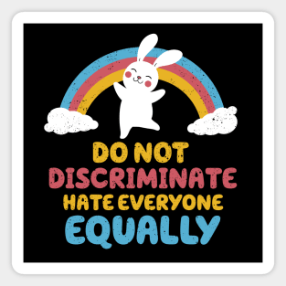 Do not discriminate, hate everyone equally Magnet